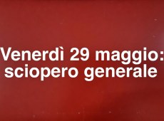 Sciopero generale venerdì 29 maggio: treni, aerei, scuola e sanità. Orari, fasce garantite e cortei in tutta Italia
